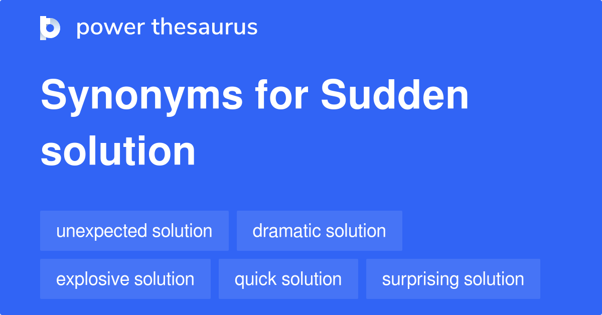 Sudden Solution synonyms 9 Words and Phrases for Sudden Solution