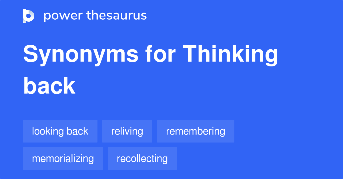 Thinking Back synonyms 65 Words and Phrases for Thinking Back