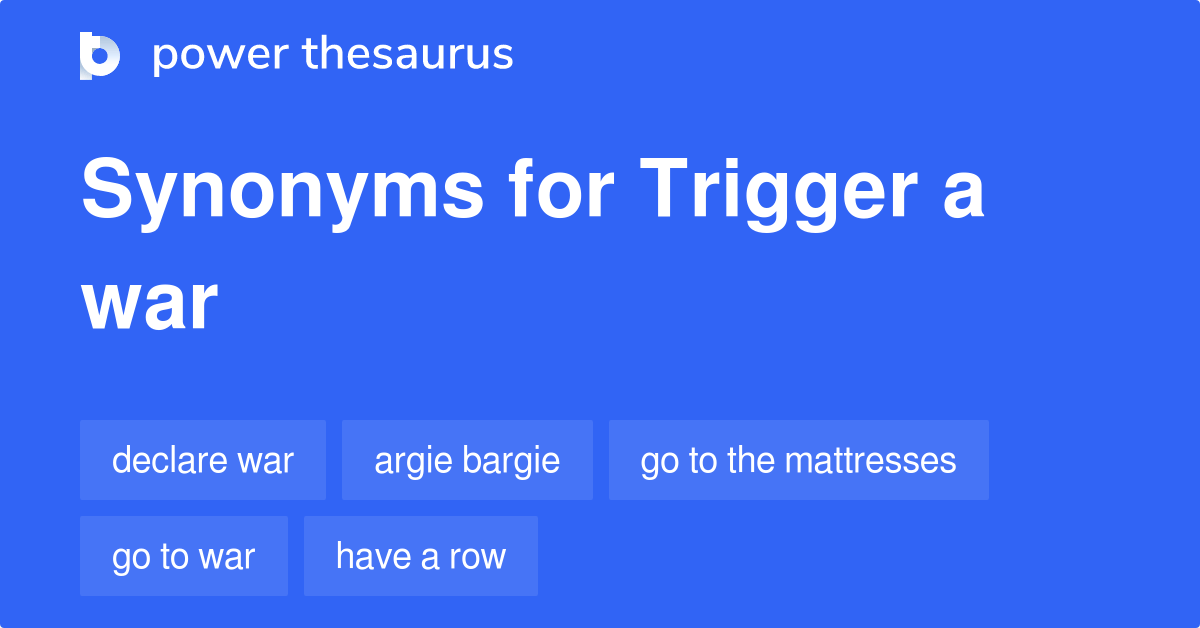 Trigger A War synonyms 104 Words and Phrases for Trigger A War