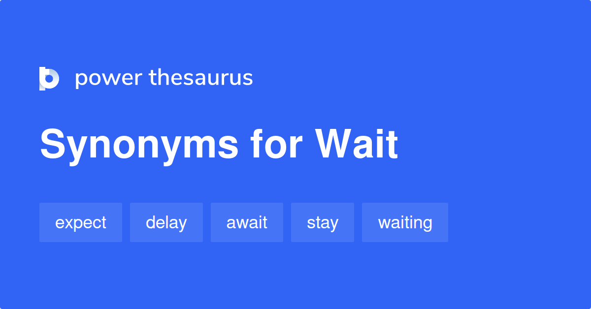 Wait synonyms 1 554 Words and Phrases for Wait