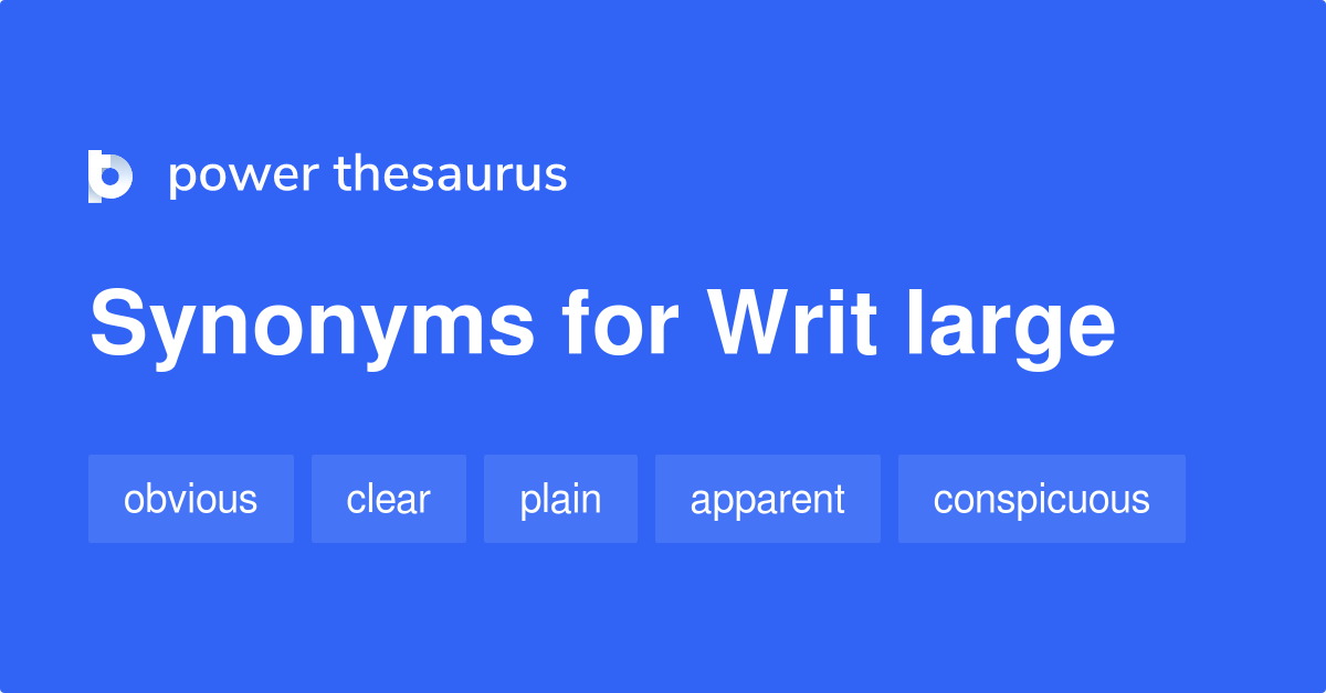 Writ Large synonyms 213 Words and Phrases for Writ Large