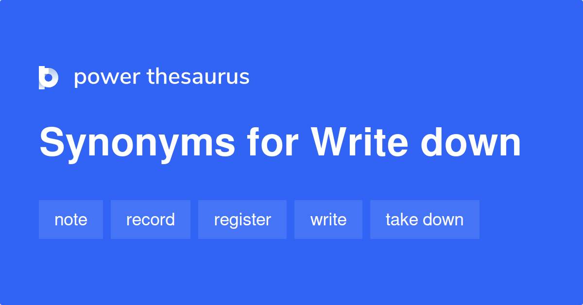 Write Down synonyms 862 Words and Phrases for Write Down