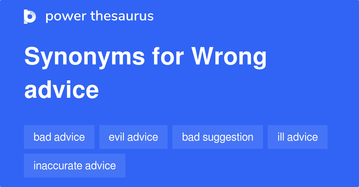 Wrong Advice synonyms 98 Words and Phrases for Wrong Advice