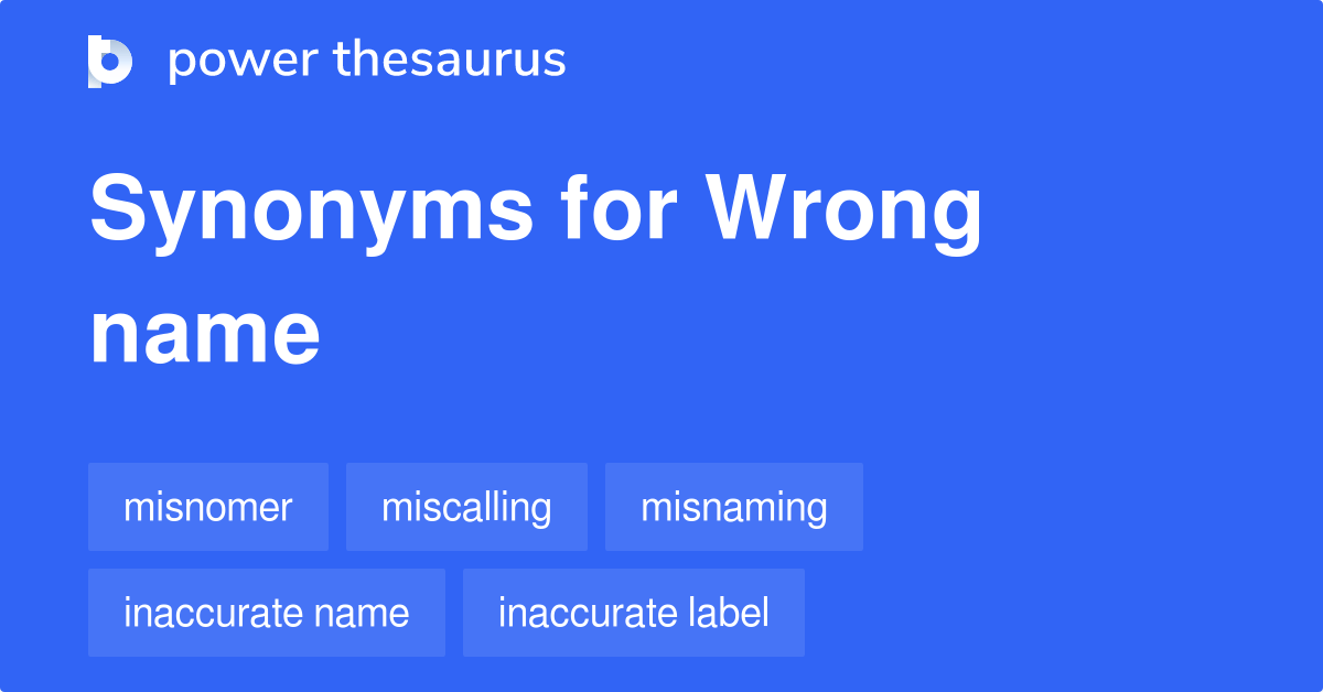 Wrong Name synonyms 81 Words and Phrases for Wrong Name