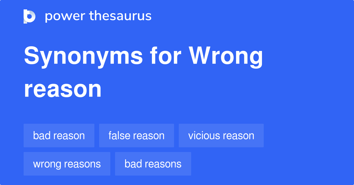 Wrong Reason synonyms 256 Words and Phrases for Wrong Reason