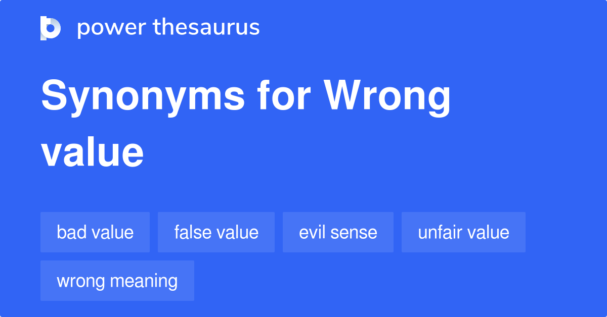 Wrong Value synonyms 108 Words and Phrases for Wrong Value