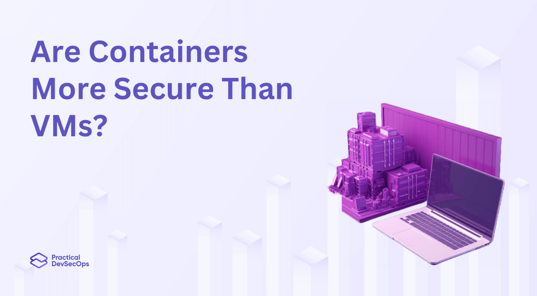 Are Containers more secure than VMs? Practical DevSecOps