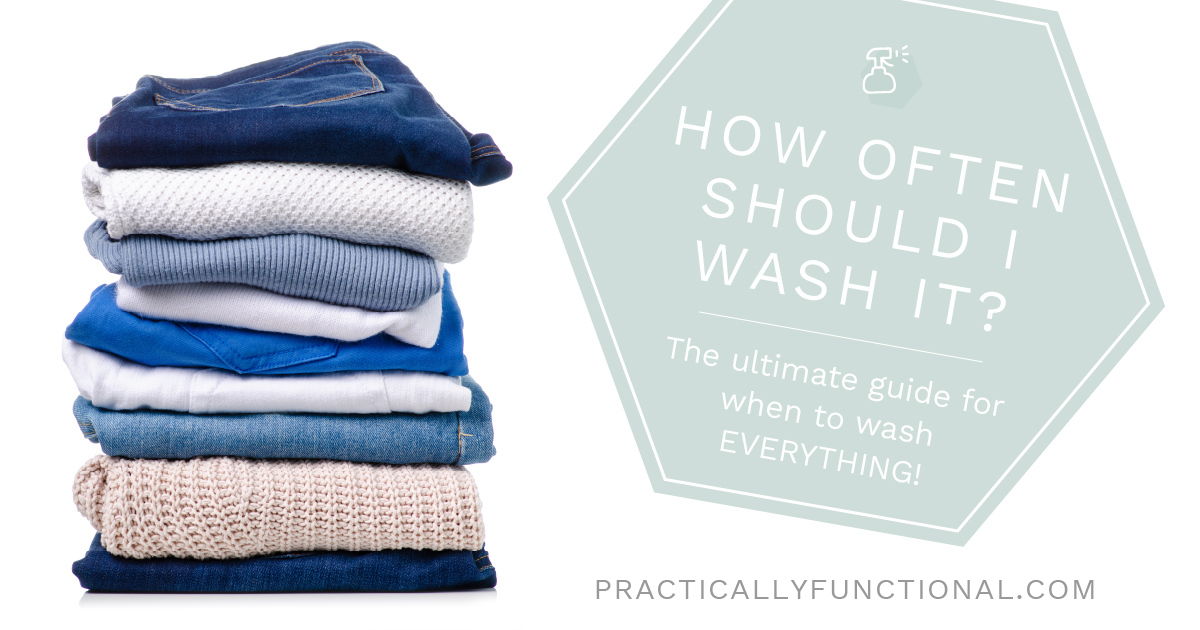 How Often Should You Wash It? A Guide for When to Wash Everything