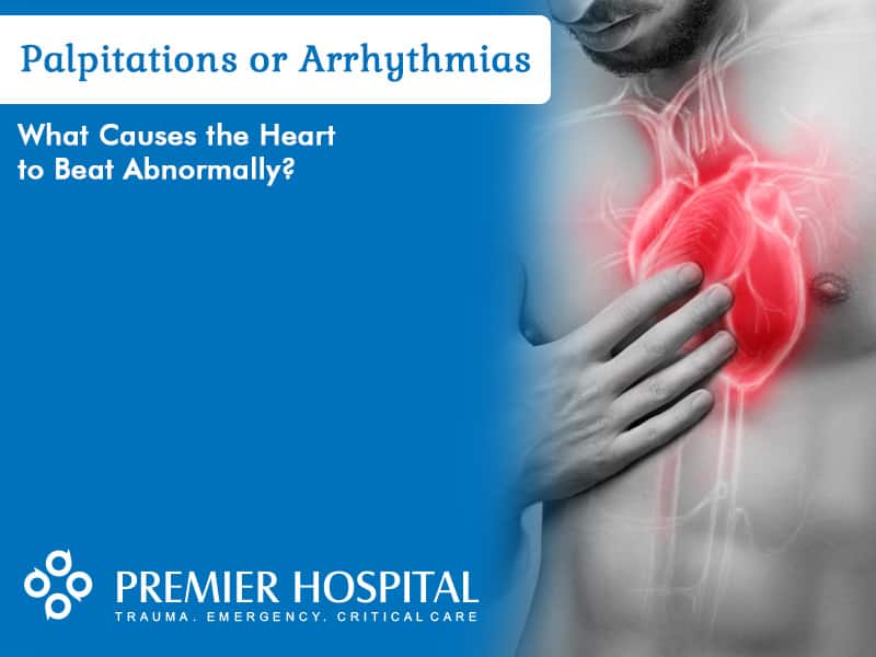 Palpitations or Arrhythmias What Causes the Heart to Beat Abnormally Palpitations or Arrhythmias What Causes the Heart to Beat Abnormally
