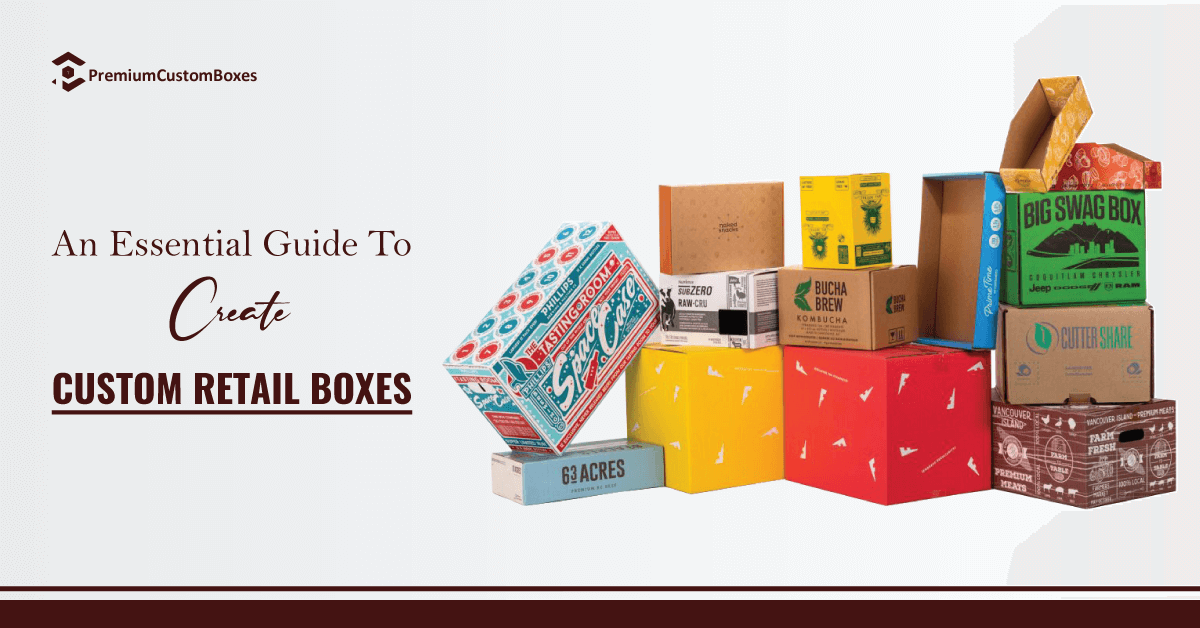Guide To Custom Retail Boxes Blog PremiumCustomBoxes