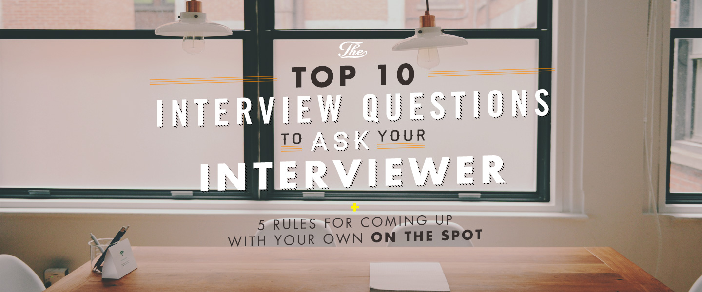 The Top 10 Interview Questions To Ask Your Interviewer + 5 Rules for