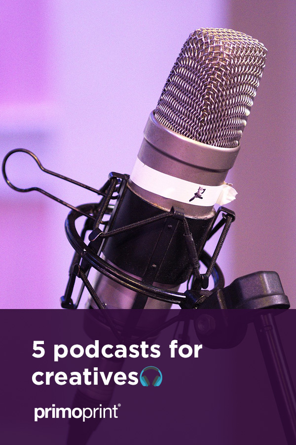 5 Podcasts for Creatives and Entrepreneurs Primoprint Blog