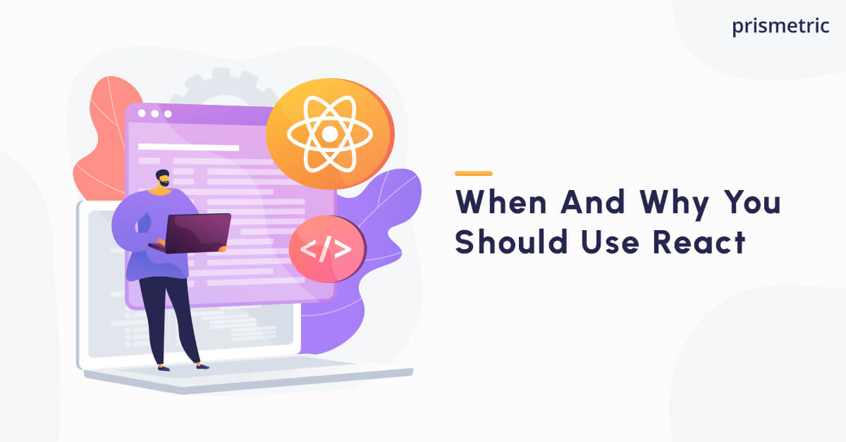 Why and Where Should you Use React for  Development? Prismetric