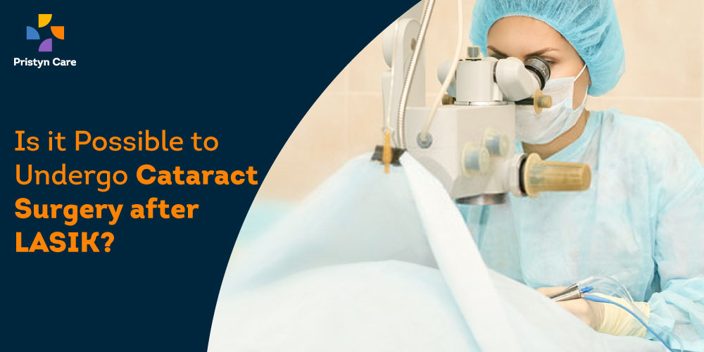 Is it possible to undergo Cataract surgery after LASIK? Pristyn Care