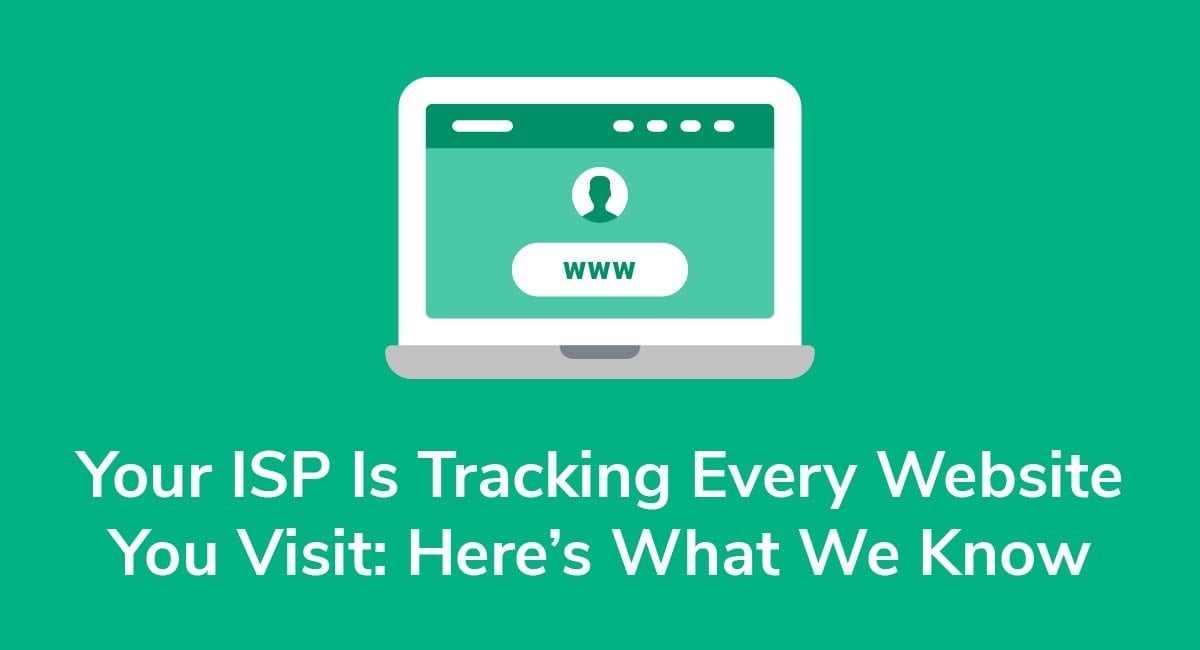 Your ISP Is Tracking Every Website You Visit Here’s What We Know