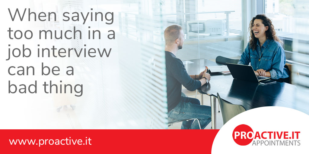 When saying too much in a job interview can be a bad thing Proactive IT