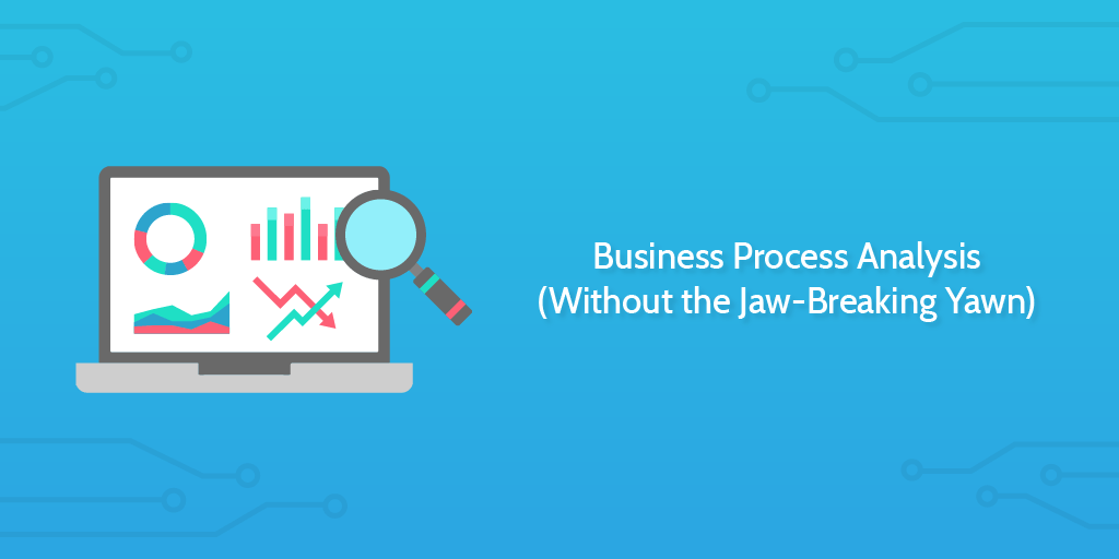 Business Process Analysis (Without the Jaw-Breaking Yawn) | Process