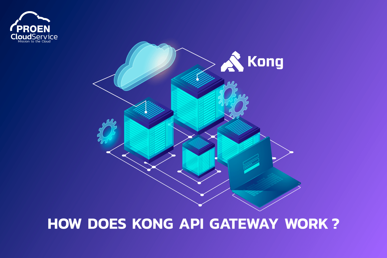 How Does Kong API Gateway work? PROEN Cloud