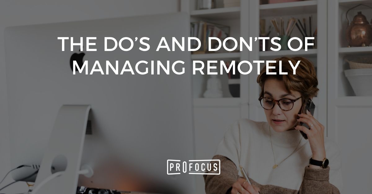 The Do’s and Don’ts of Managing Remotely ProFocus Technology Open