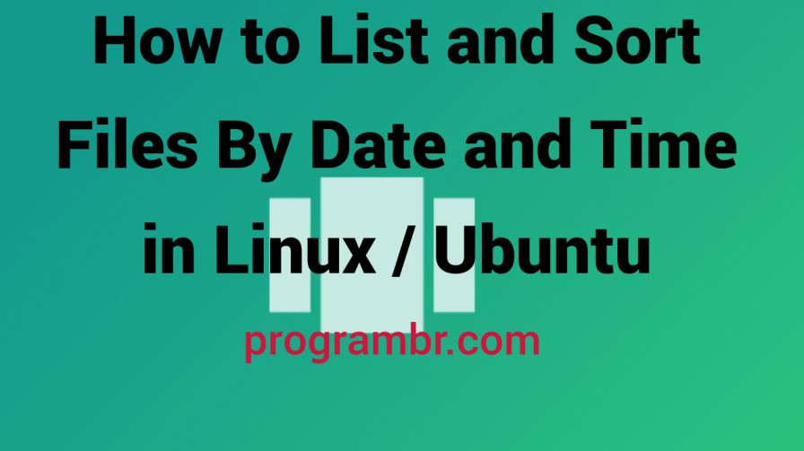 How to List and Sort Files By Date and Time in Linux/Ubuntu