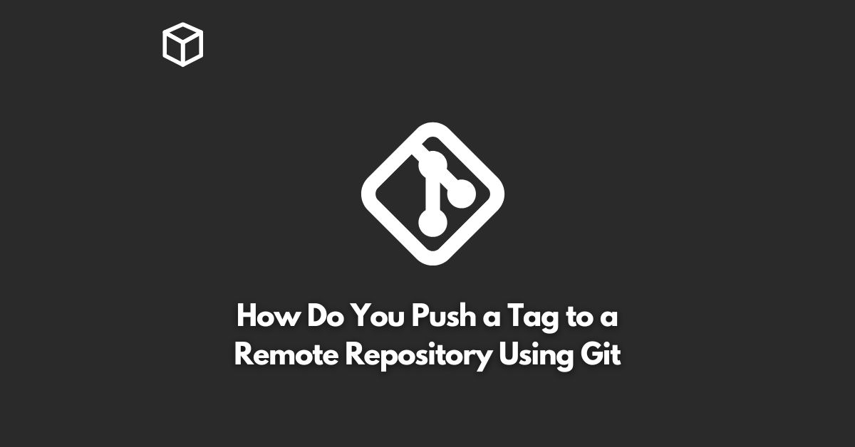 How Do You Push a Tag to a Remote Repository Using Git Programming Cube