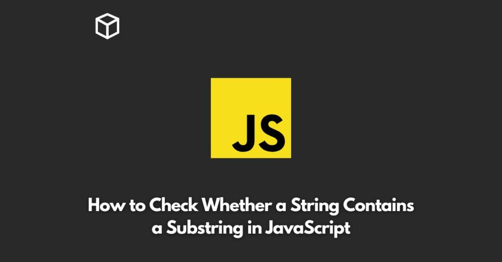 How to Check Whether a String Contains a Substring in JavaScript