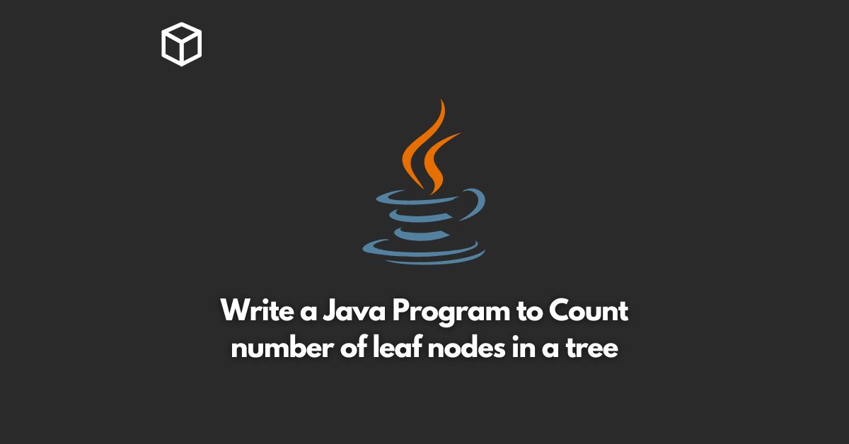 Write a Java Program to Count number of leaf nodes in a tree Programming Cube