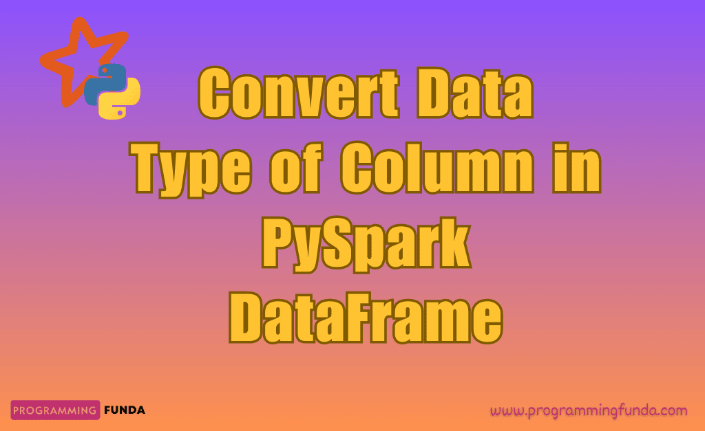 How to Change DataType of Column in PySpark DataFrame