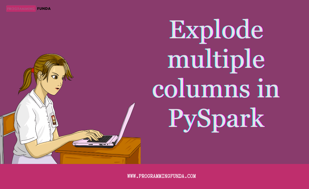 How to Explode Multiple Columns in PySpark DataFrame » Programming Funda