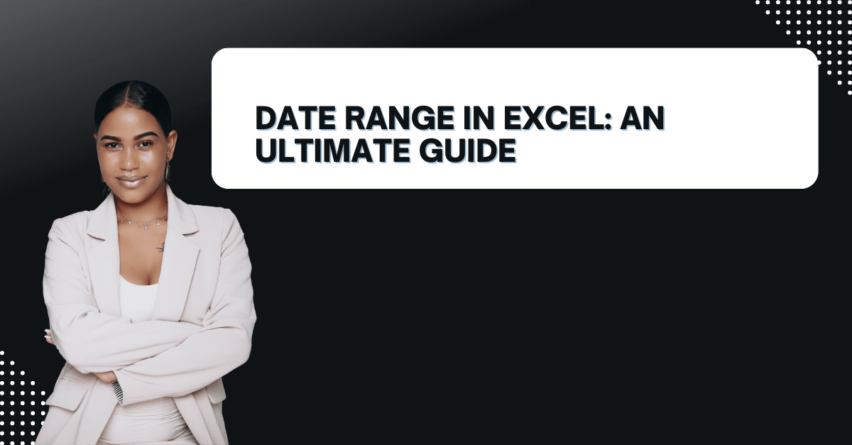 Date Range in Excel An Ultimate Guide