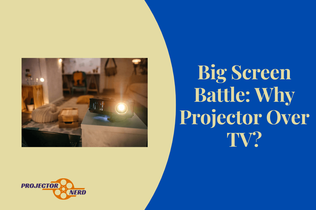 Why You Should Choose a Projector Over a TV Benefits & Advantages