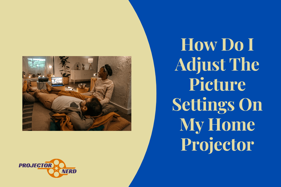How to Adjust Picture Settings on Your Home Projector A StepbyStep