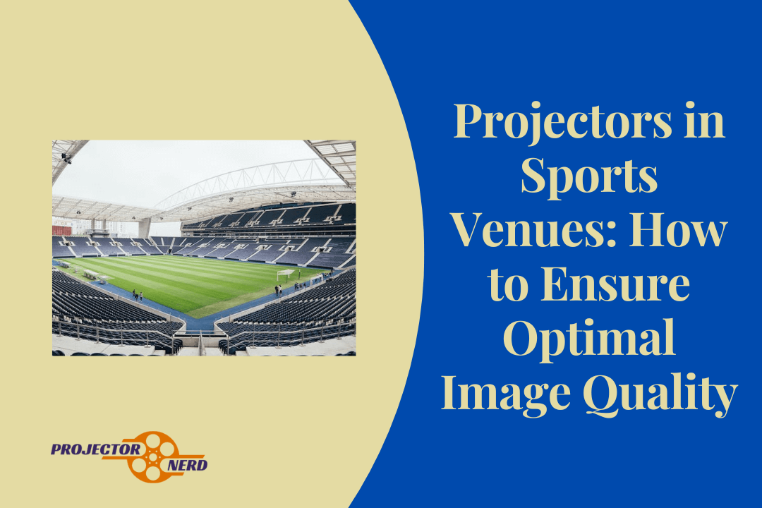 Projectors in Sports Venues How to Ensure Optimal Image Quality