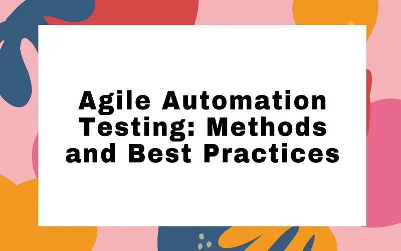 Agile Automation Testing Methods and Best Practices