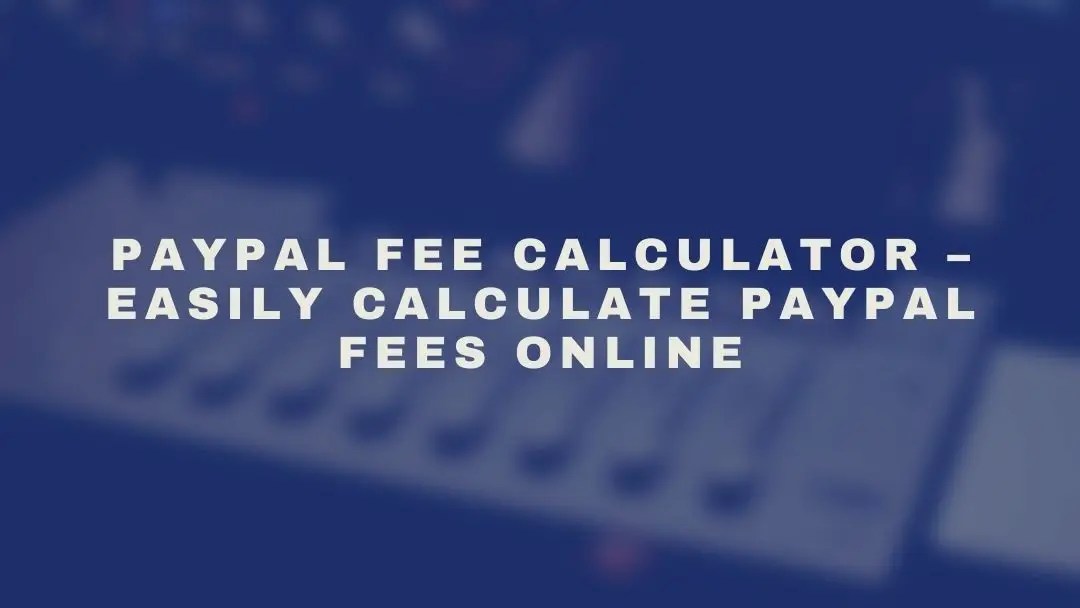 PayPal Fee Calculator Easily Calculate PayPal Fees Online