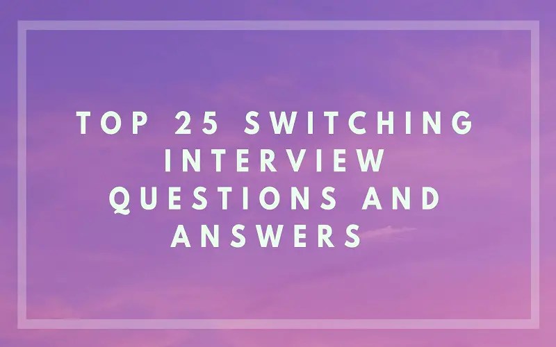 Top 25 Switching Interview Questions and Answers in 2023 ProjectPractical