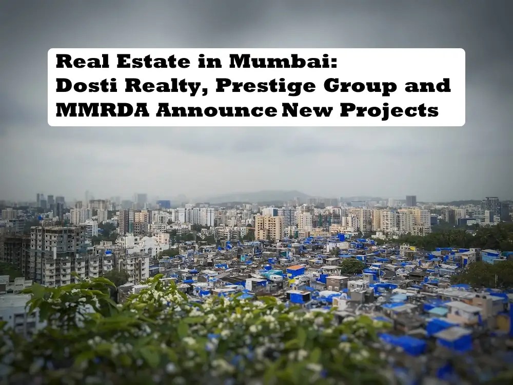 Real Estate in Mumbai Dosti Realty, Prestige Group & MMRDA Take Up New