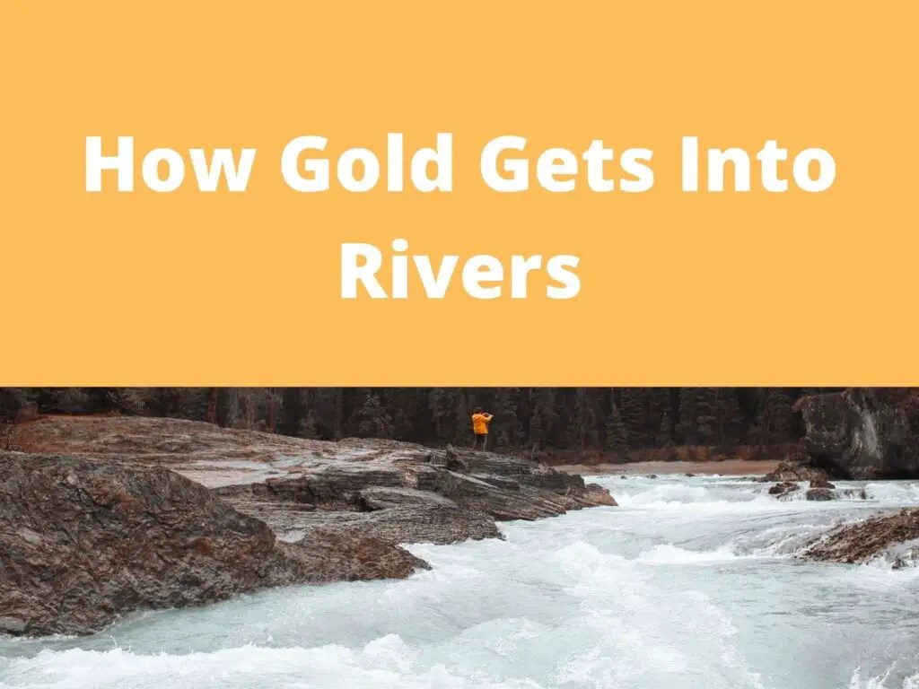 Why Is There Gold In Rivers? (How Gold Gets Into Rivers
