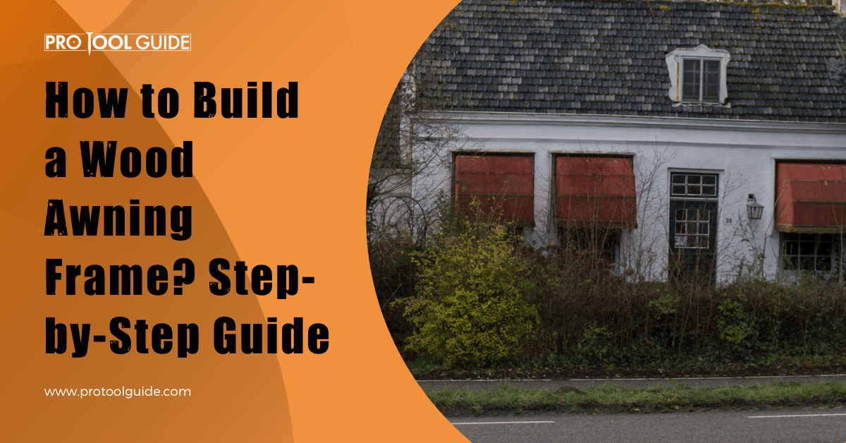 How to Build a Wood Awning Frame? StepbyStep Guide Pro Tool Guide