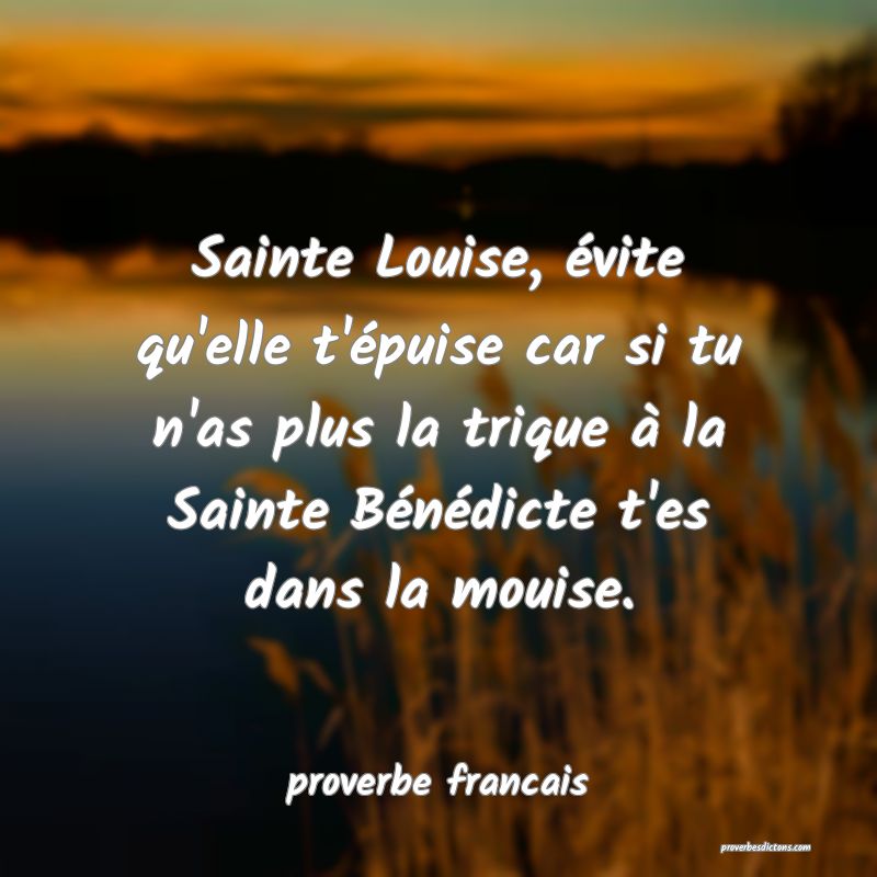Sainte Louise, évite qu'elle t'épuise car si tu