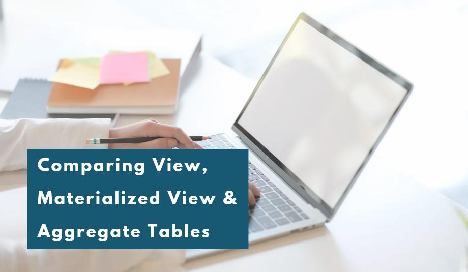 Comparing View, Materialized View, & Aggregate Tables