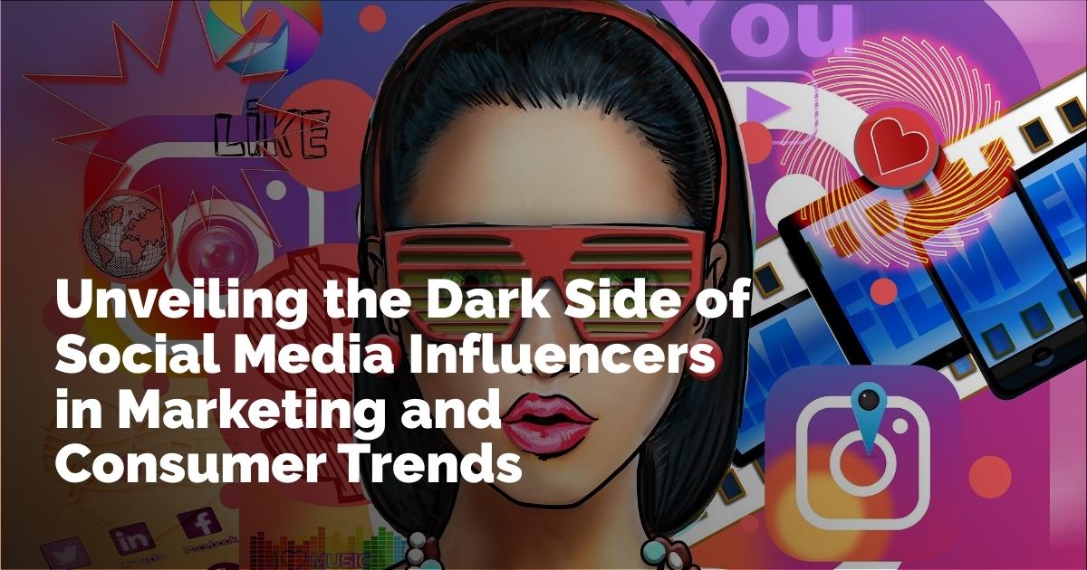 Unveiling the Dark Side of Social Media Influencers in Marketing and