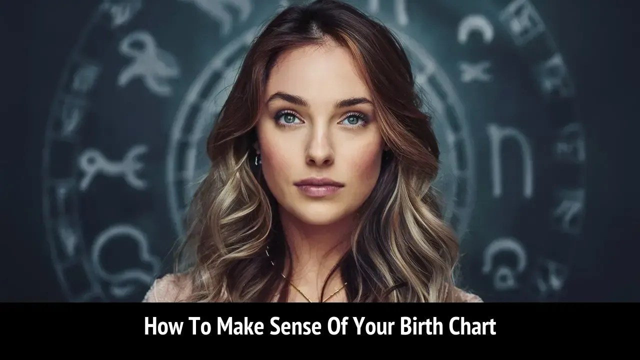 How To Make Sense Of Your Birth Chart