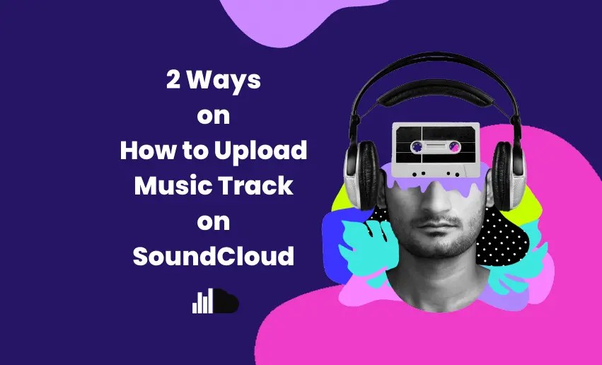 2 Ways On How To Upload Music Track On SoundCloud