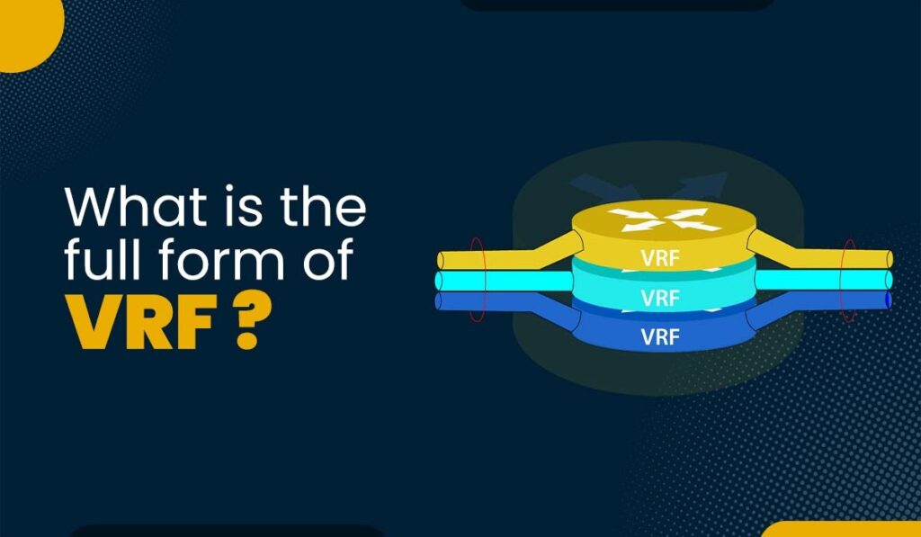 VRF Full Form in networking Virtual Routing and Forwarding