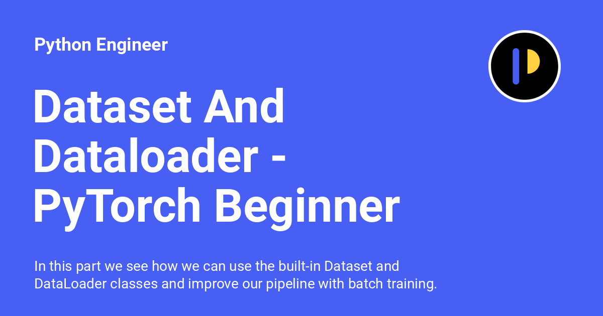 Dataset And Dataloader PyTorch Beginner 09 Python Engineer