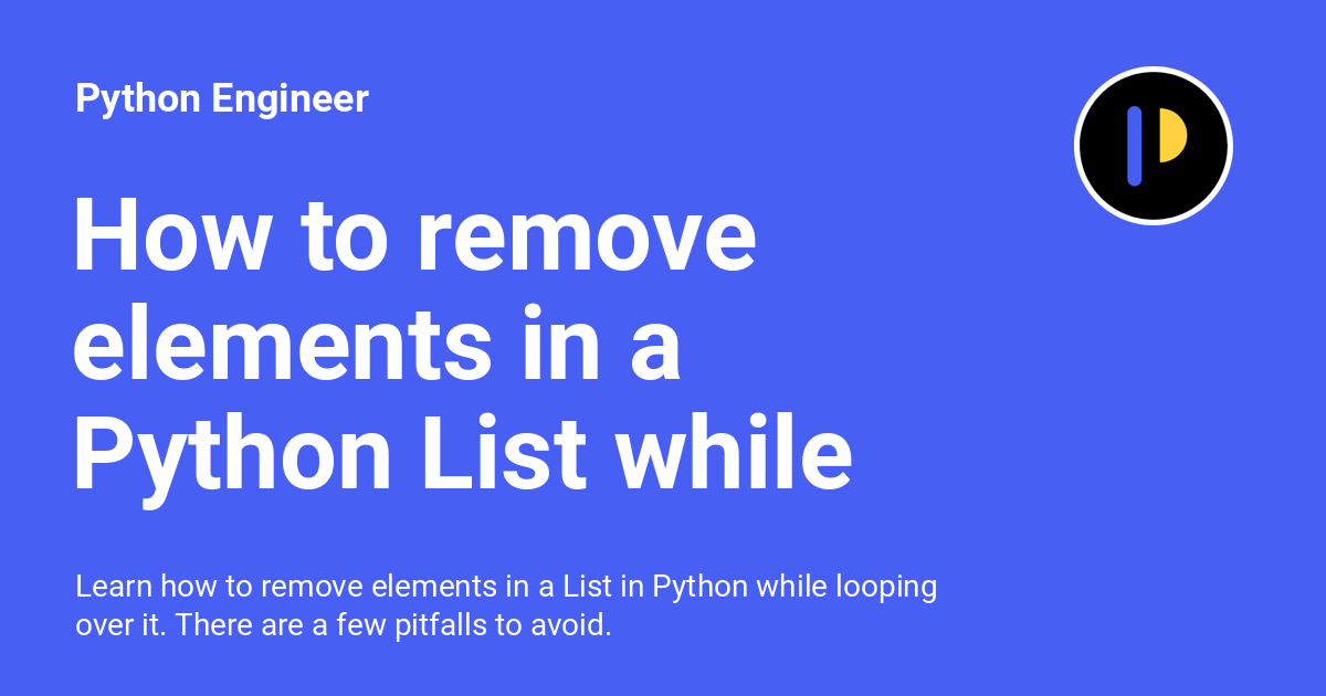 How to remove elements in a Python List while looping Python Engineer