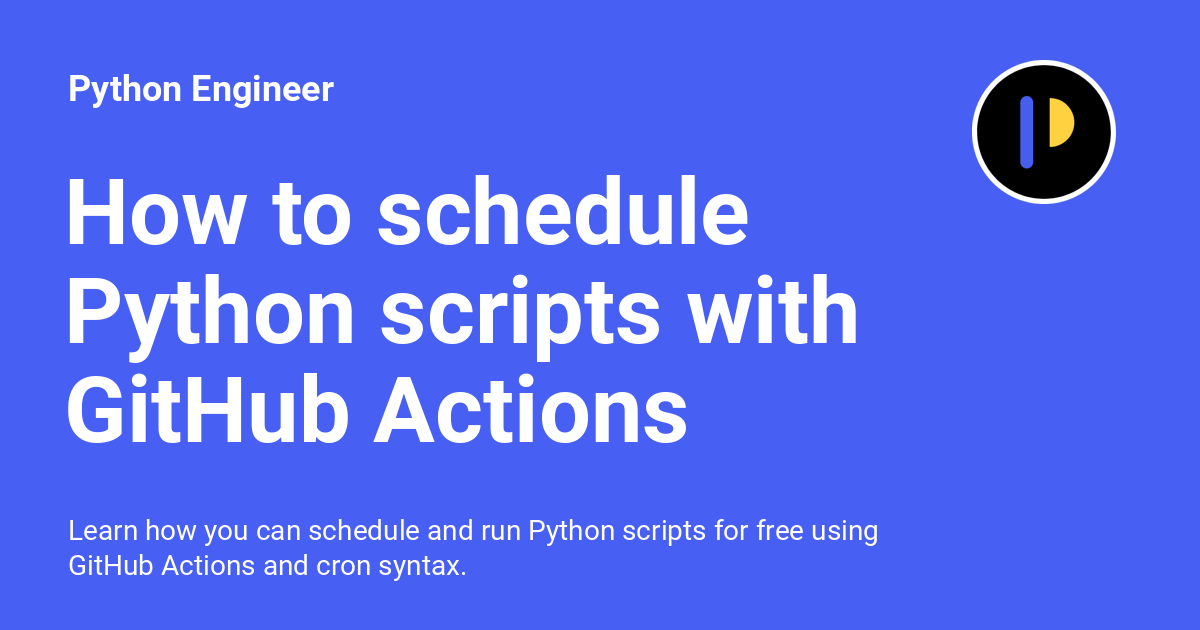 How to schedule Python scripts with GitHub Actions Python Engineer