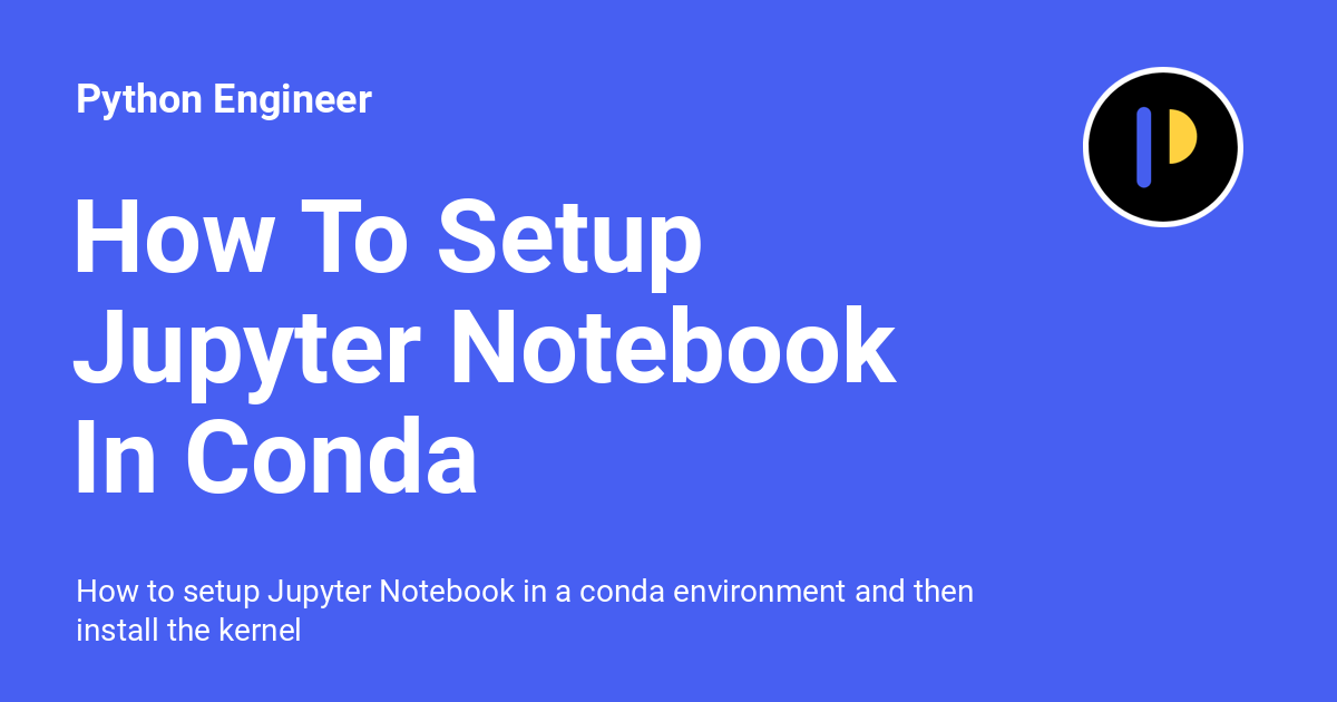 How To Setup Jupyter Notebook In Conda Environment And Install Kernel Python Engineer
