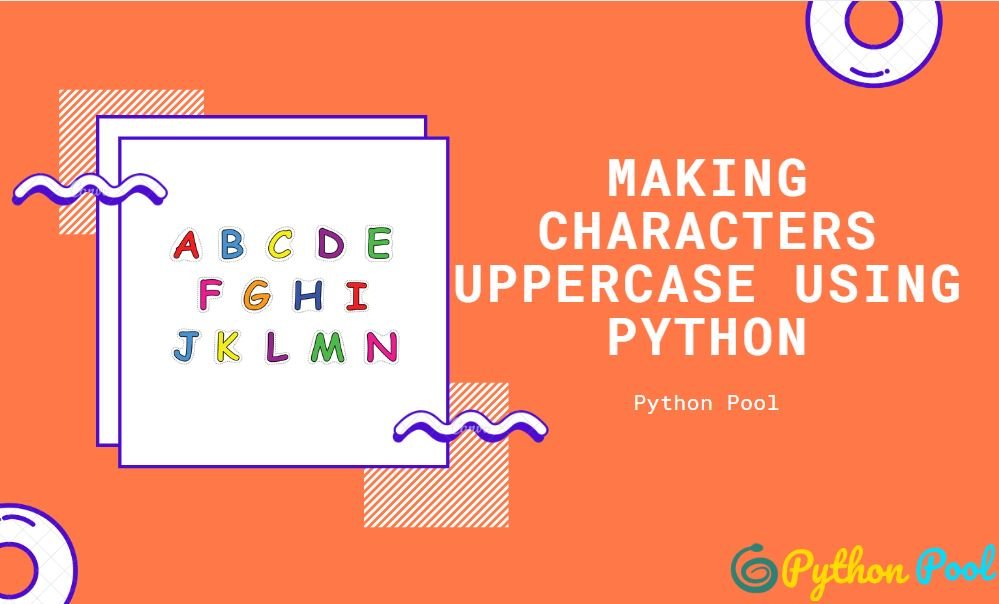 7 Ways of Making Characters Uppercase Using Python Python Pool